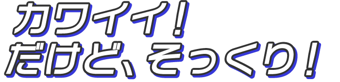 カワイイ!だけど、そっくり!